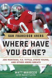 Cover of: San Francisco 49ers Where Have You Gone Joe Montana Ya Tittle Steve Young And Other 49ers Greats