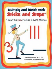 Cover of: Multiply And Divide With Sticks And Steps Teach This Easy Method In Just 5 Minutes