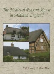 The Medieval Peasant House In Midland England by Nat Alcock