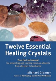 Cover of: Twelve Essential Healing Crystals Your First Aid Manual For Preventing And Treating Common by 