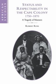 Status And Respectability In The Cape Colony 17501870 A Tragedy Of Manners by Robert Ross