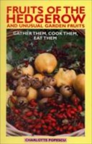 Cover of: Fruits Of The Hedgerow And Unusual Garden Fruits Gather Them Cook Them Eat Them