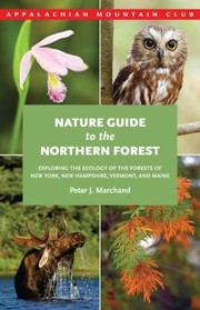 Cover of: Nature Guide To The Northern Forest Exploring The Ecology Of The Forests Of New York New Hampshire Vermont And Maine by 