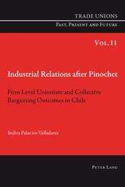 Cover of: Industrial Relations After Pinochet Firm Level Unionism And Collective Bargaining Outcomes In Chile by Indira Palacios-Valladares