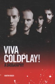 Viva Coldplay A Biography by Martin Roach