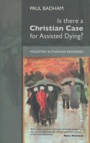 Is There A Christian Case For Assisted Dying Voluntary Euthanasia Reassessed by Paul Badham