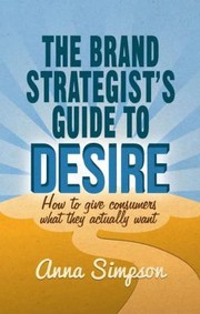 Cover of: The Brand Strategists Guide To Desire How To Give Consumers What They Actually Want