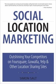 Social Location Marketing Outshining Your Competitors On Foursquare Gowalla Yelp Other Location Sharing Sites by Simon Salt