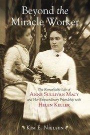 Cover of: Beyond The Miracle Worker The Remarkable Life Of Anne Sullivan Macy And Her Extraordinary Friendship With Helen Keller by 
