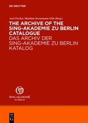 Catalogue The Archive Of The Singakademie Zu Berlin by Axel Fischer