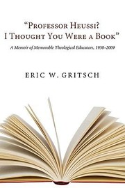 Cover of: Professor Heussi I Thought You Were A Book A Memoir Of Memorable Theological Educators 19501009