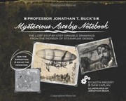 Cover of: Professor Jonathan T Bucks Mysterious Airship Notebook The Lost Stepbystep Dirigible Drawings From The Pioneer Of Steampunk Design