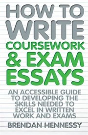 How to Write Coursework  Exam Essays by Brendan Hennessy