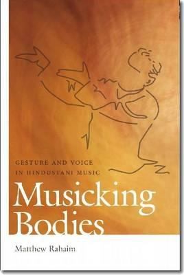 Musicking Bodies Gesture And Voice In Hindustani Music