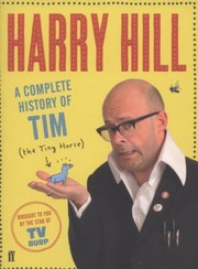 A Complete History of Tim The Tiny Horse by Harry Hill