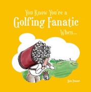 Cover of: You Know Youre a Golfing Fanatic When   