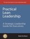 Cover of: Practical Lean Leadership A Strategic Leadership Guide For Executives