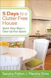 Cover of: 5 Days To A Clutterfree House Quick Easy Ways To Clear Up Your Space