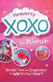 Cover of: Heavenly Xoxo For Women Tender Tales And Inspiration To Warm Your Heart