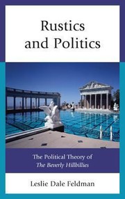 Rustics And Politics The Political Theory Of The Beverly Hillbillies by Leslie Dale Feldman