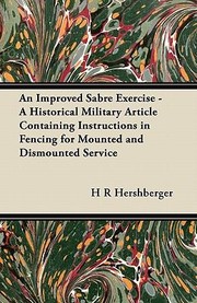 Cover of: An Improved Sabre Exercise  A Historical Military Article Containing Instructions in Fencing for Mounted and Dismounted Service by 