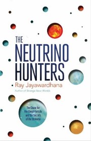 Cover of: The Neutrino Hunters The Chase For The Ghost Particle And The Secrets Of The Universe