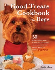 Cover of: The Good Treats Cookbook For Dogs 50 Homecooked Treats For Special Occasions Plus Everything You Need To Know To Throw A Dog Party