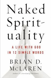 Cover of: Naked Spirituality A Life With God In 12 Simple Words