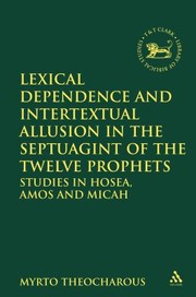 Lexical Dependence And Intertextual Allusion In The Septuagint Of The Twelve Prophets Studies In Hosea Amos And Micah by Myrto Theocharous