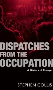 Cover of: Dispatches From The Occupation A History Of Change by Stephen Collis