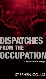 Dispatches From The Occupation A History Of Change by Stephen Collis