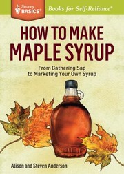 Cover of: How To Make Maple Syrup From Gathering Sap To Marketing Your Own Syrup