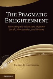 Cover of: The Pragmatic Enlightenment Recovering The Liberalism Of Hume Smith Montesquieu And Voltaire by 