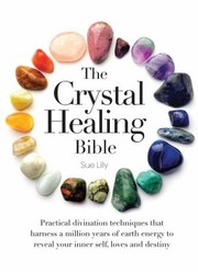 Cover of: The Crystal Healing Bible Practical Divination Techniques That Harness A Million Years Of Earth Energy To Reveal Your Lives Loves And Destiny