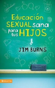 Cover of: Educacin Sexual Sana Para Tus Hijos Un Mtodo Bblico Para Prepararlos Para La Vida