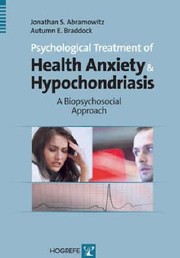 Psychological Treatment Of Health Anxiety And Hypochondriasis A Biopsychosocial Approach by Autumn E. Braddock