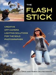 Cover of: The Flash Stick Creative Offcamera Lighting Solutions For The Solo Photographer by 