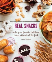 Cover of: Real Snacks Make Your Favorite Childhood Treats Without All The Junk by 