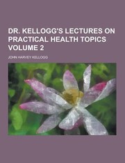 Cover of: Dr Kelloggs Lectures On Practical Health Topics Volume 2