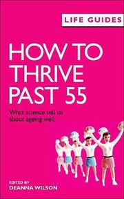 Cover of: How To Thrive Past 55 What Science Tells Us About Ageing Well