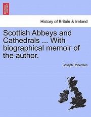 Cover of: Scottish Abbeys and Cathedrals  with Biographical Memoir of the Author