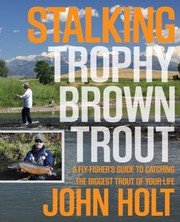 Cover of: Stalking Trophy Brown Trout A Flyfishers Guide To Catching The Biggest Trout Of Your Life