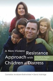 Cover of: A Nonviolent Resistance Approach With Children In Distress A Guide For Parents And Professionals