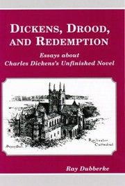 Dickens Drood And Redemption Essays About Charles Dickenss Unfinished Novel by Ray Dubberke