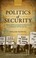 Cover of: Politics Of Security British And West German Protest Movements And The Early Cold War 19451970