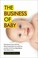 Cover of: The Business Of Baby What Doctors Dont Tell You What Corporations Try To Sell You And How To Put Your Pregnancy Childbirth And Baby Before Their Bottom Line