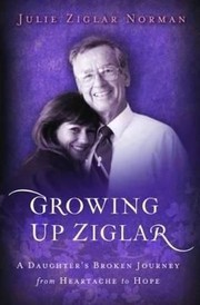 Cover of: Growing Up Ziglar A Daughters Broken Journey From Heartache To Hope