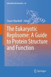 The Eukaryotic Replisome A Guide To Protein Structure And Function by Stuart MacNeill