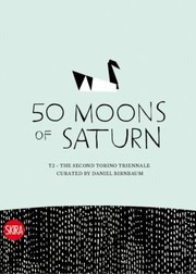 Cover of: 50 Moons Of Saturn T2 Torino Triennale by 