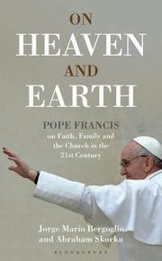 Cover of: On Heaven and Earth  Pope Francis on Faith Family and the Church in the 21st Century